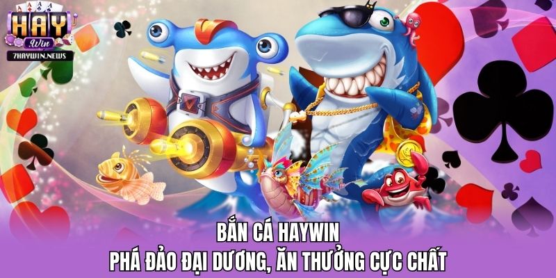 Bắn Cá Haywin - Phá Đảo Đại Dương, Ăn Thưởng Cực Chất