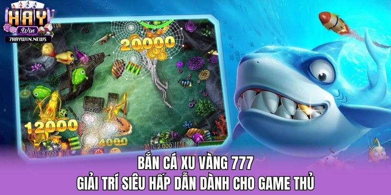 Bắn Cá Xu Vàng 777 - Giải Trí Siêu Hấp Dẫn Dành Cho Game Thủ