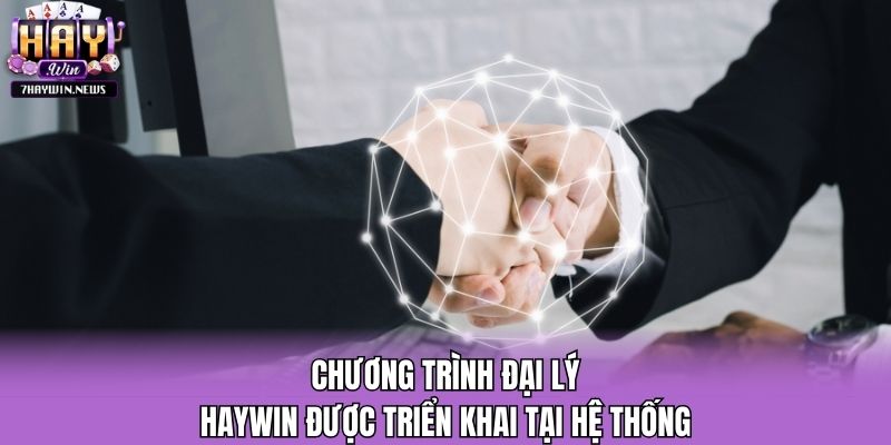 Chương trình đại lý Haywin được triển khai tại hệ thống