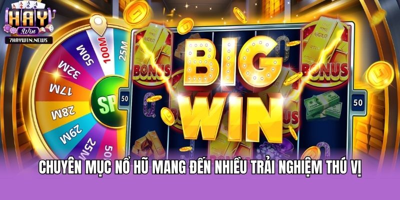 Chuyên mục nổ hũ mang đến nhiều trải nghiệm thú vị