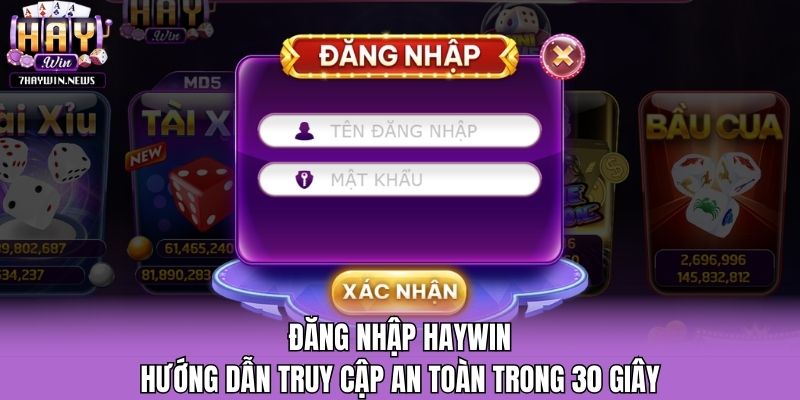 Đăng Nhập Haywin - Hướng Dẫn Truy Cập An Toàn Trong 30 Giây