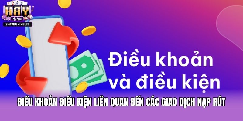 Điều khoản điều kiện liên quan đến các giao dịch nạp rút