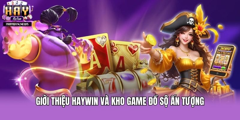 Giới thiệu Haywin và kho game đồ sộ ấn tượng