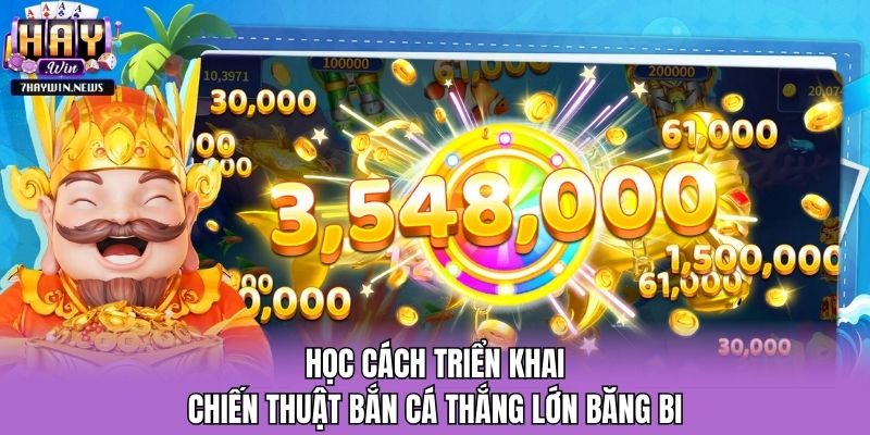 Học cách triển khai chiến thuật bắn cá thắng lớn băng bi