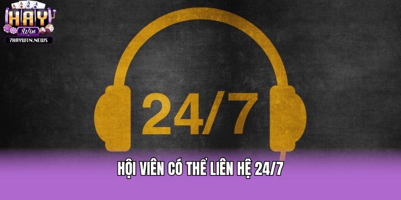 Hội viên có thể liên hệ 24/7