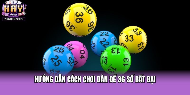 Hướng dẫn cách chơi dàn đề 36 số bất bại