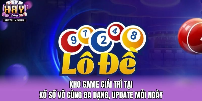 Kho game giải trí tại xổ số vô cùng đa dạng, update mỗi ngày