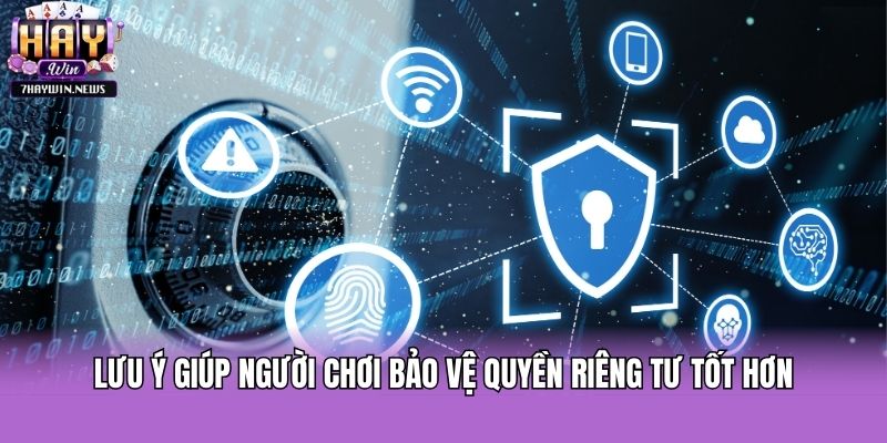 Lưu ý giúp người chơi bảo vệ quyền riêng tư tốt hơn
