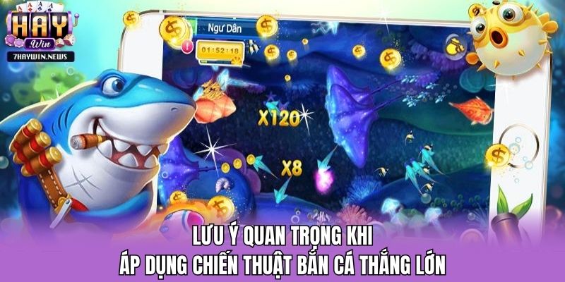 Lưu ý quan trọng khi áp dụng chiến thuật bắn cá thắng lớn