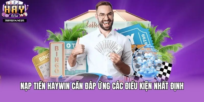 Nạp tiền Haywin cần đáp ứng các điều kiện nhất định