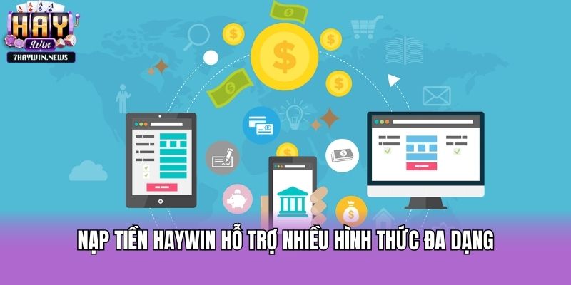 Nạp tiền Haywin hỗ trợ nhiều hình thức đa dạng