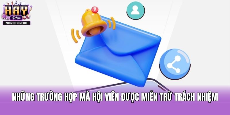 Những trường hợp mà hội viên được miễn trừ trách nhiệm
