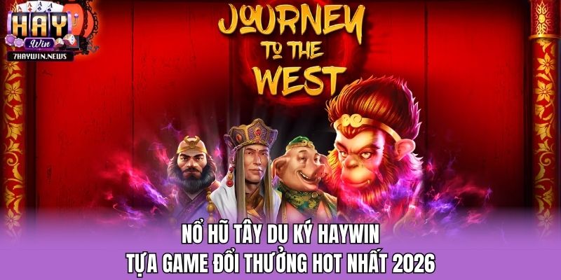 Nổ Hũ Tây Du Ký Haywin - Tựa Game Đổi Thưởng Hot Nhất 2026