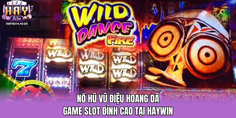 Nổ Hũ Vũ Điệu Hoang Dã - Game Slot Đỉnh Cao Tại Haywin