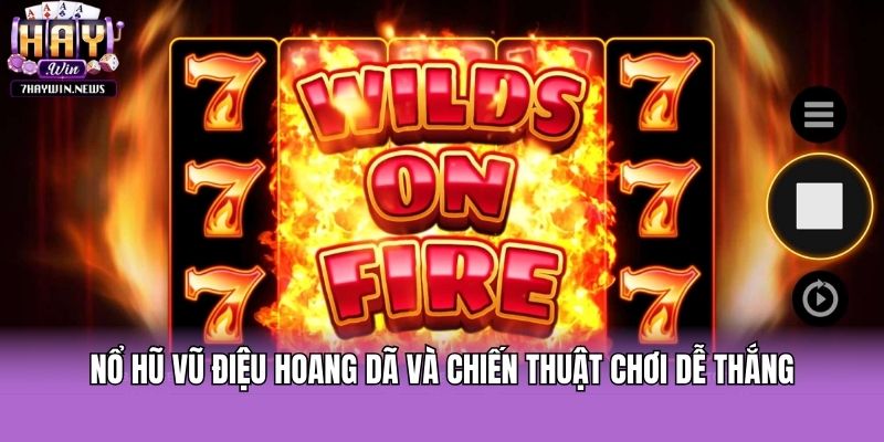 Nổ Hũ Vũ Điệu Hoang Dã và chiến thuật chơi dễ thắng