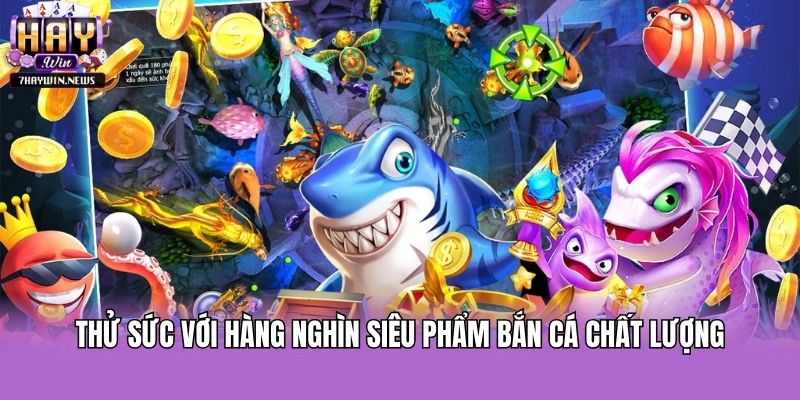 Thử sức với hàng nghìn siêu phẩm bắn cá chất lượng