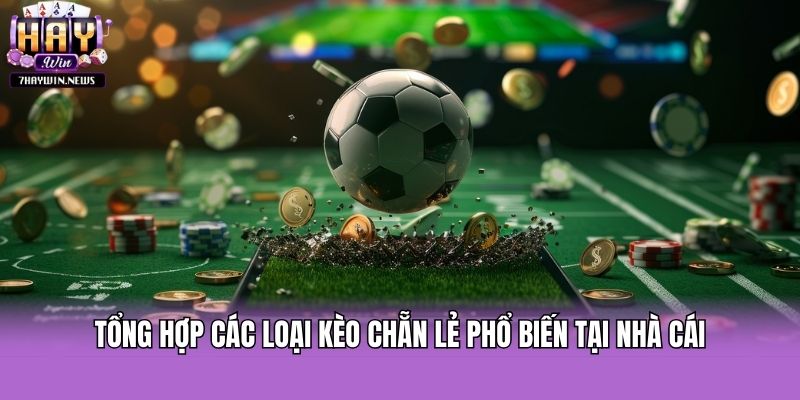 Tổng hợp các loại kèo chẵn lẻ phổ biến tại nhà cái