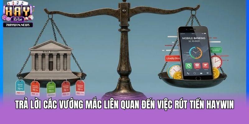 Trả lời các vướng mắc liên quan đến việc rút tiền Haywin