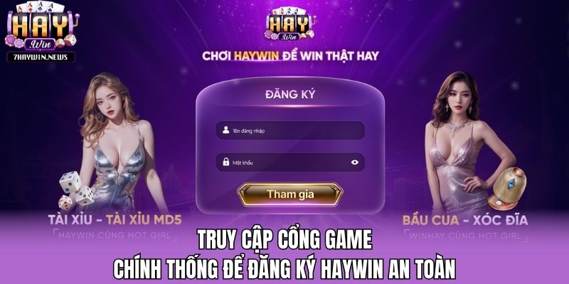 Truy cập cổng game chính thống để đăng ký Haywin an toàn